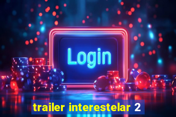 trailer interestelar 2